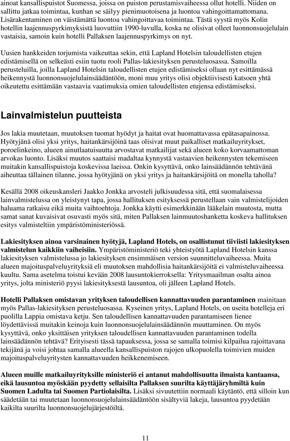 Tästä syystä myös Kolin hotellin laajennuspyrkimyksistä luovuttiin 1990-luvulla, koska ne olisivat olleet luonnonsuojelulain vastaisia, samoin kuin hotelli Pallaksen laajennuspyrkimys on nyt.