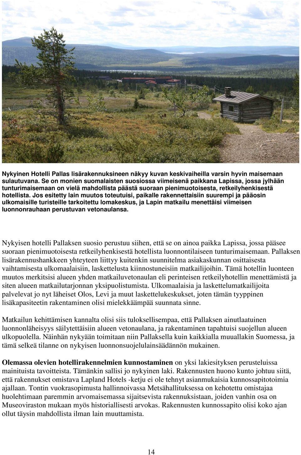 Jos esitetty lain muutos toteutuisi, paikalle rakennettaisiin suurempi ja pääosin ulkomaisille turisteille tarkoitettu lomakeskus, ja Lapin matkailu menettäisi viimeisen luonnonrauhaan perustuvan