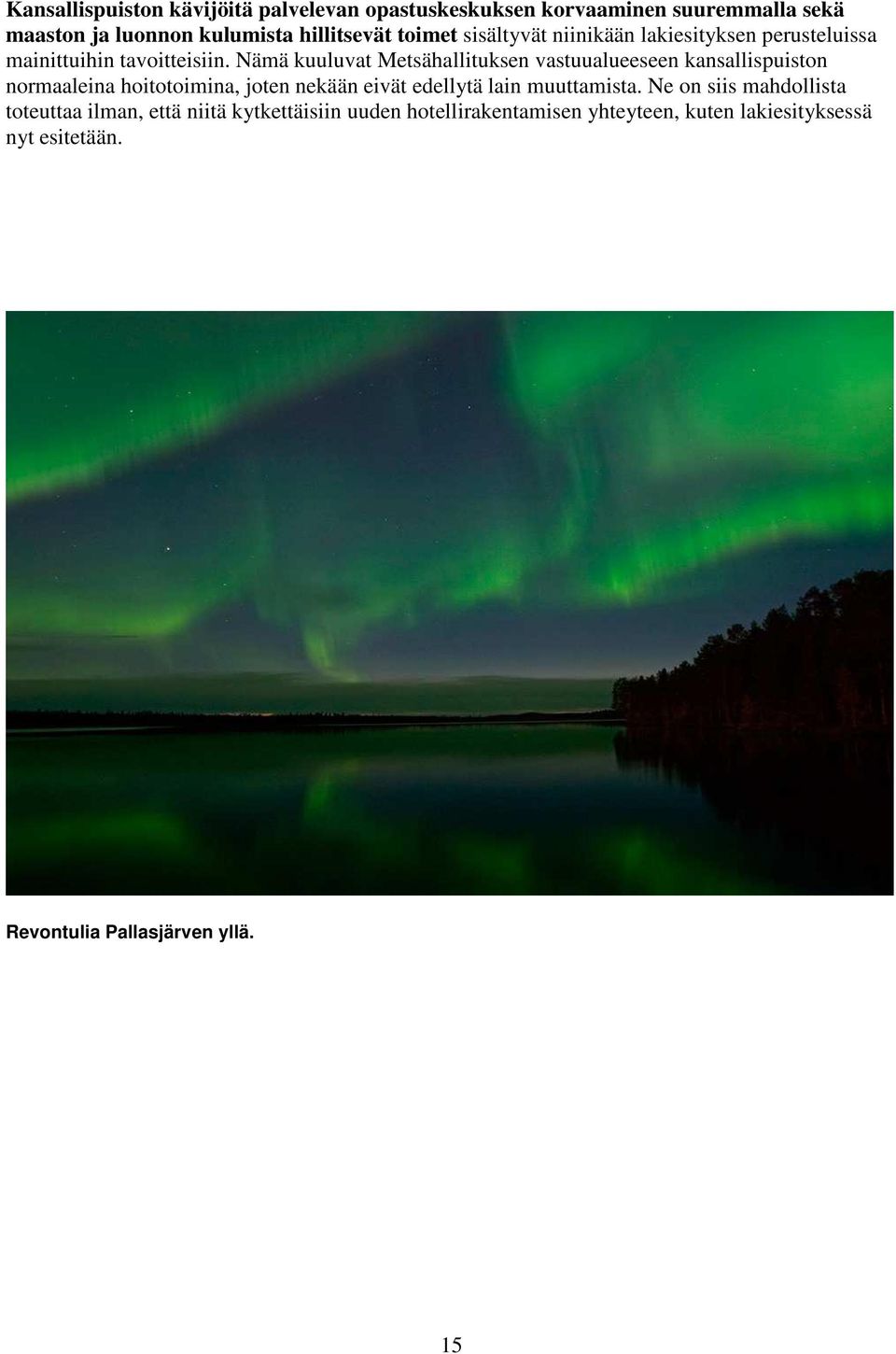 Nämä kuuluvat Metsähallituksen vastuualueeseen kansallispuiston normaaleina hoitotoimina, joten nekään eivät edellytä lain