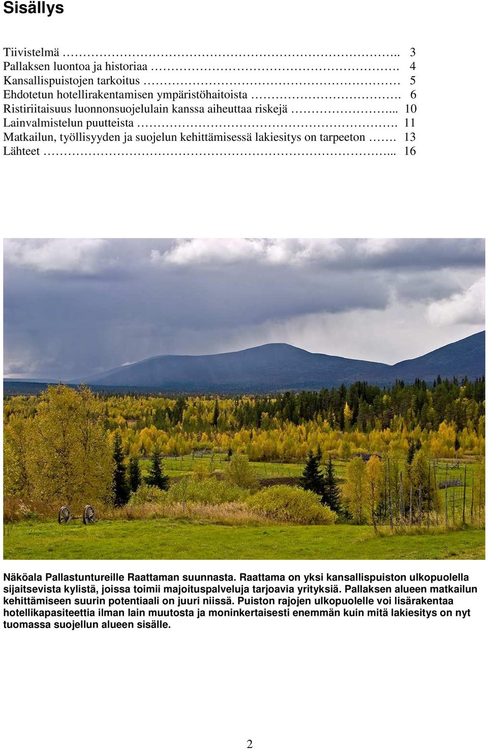 .. 16 Näköala Pallastuntureille Raattaman suunnasta. Raattama on yksi kansallispuiston ulkopuolella sijaitsevista kylistä, joissa toimii majoituspalveluja tarjoavia yrityksiä.