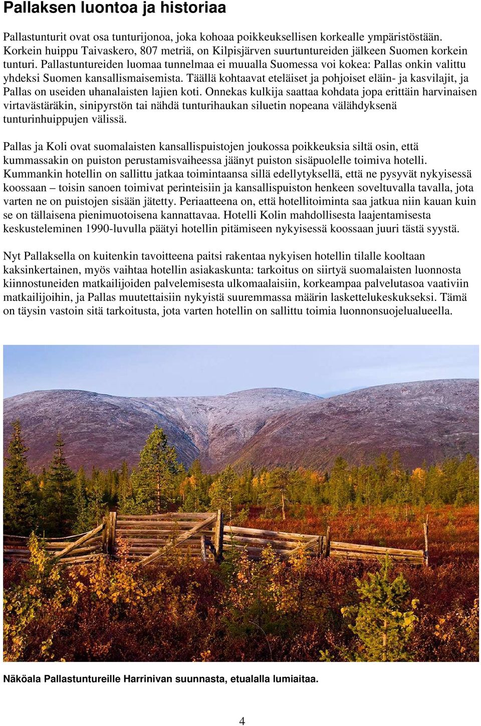 Pallastuntureiden luomaa tunnelmaa ei muualla Suomessa voi kokea: Pallas onkin valittu yhdeksi Suomen kansallismaisemista.