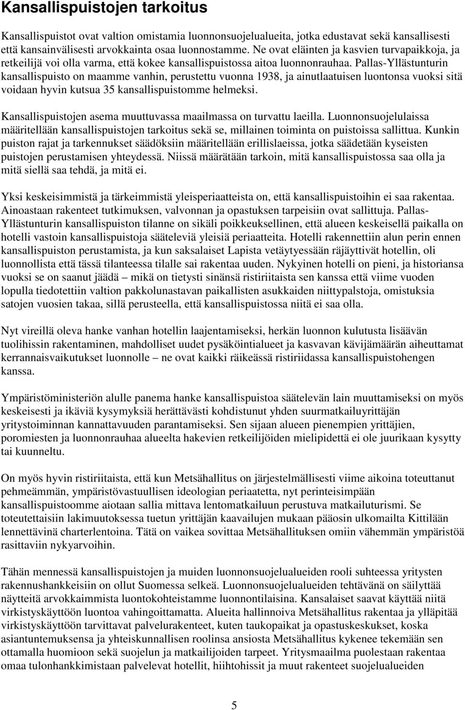 Pallas-Yllästunturin kansallispuisto on maamme vanhin, perustettu vuonna 1938, ja ainutlaatuisen luontonsa vuoksi sitä voidaan hyvin kutsua 35 kansallispuistomme helmeksi.