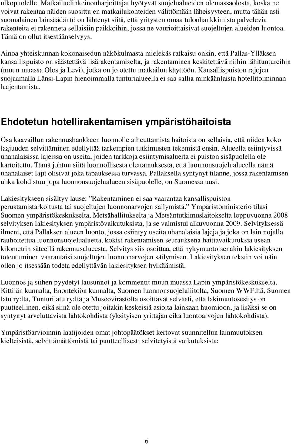 lainsäädäntö on lähtenyt siitä, että yritysten omaa tulonhankkimista palvelevia rakenteita ei rakenneta sellaisiin paikkoihin, jossa ne vaurioittaisivat suojeltujen alueiden luontoa.