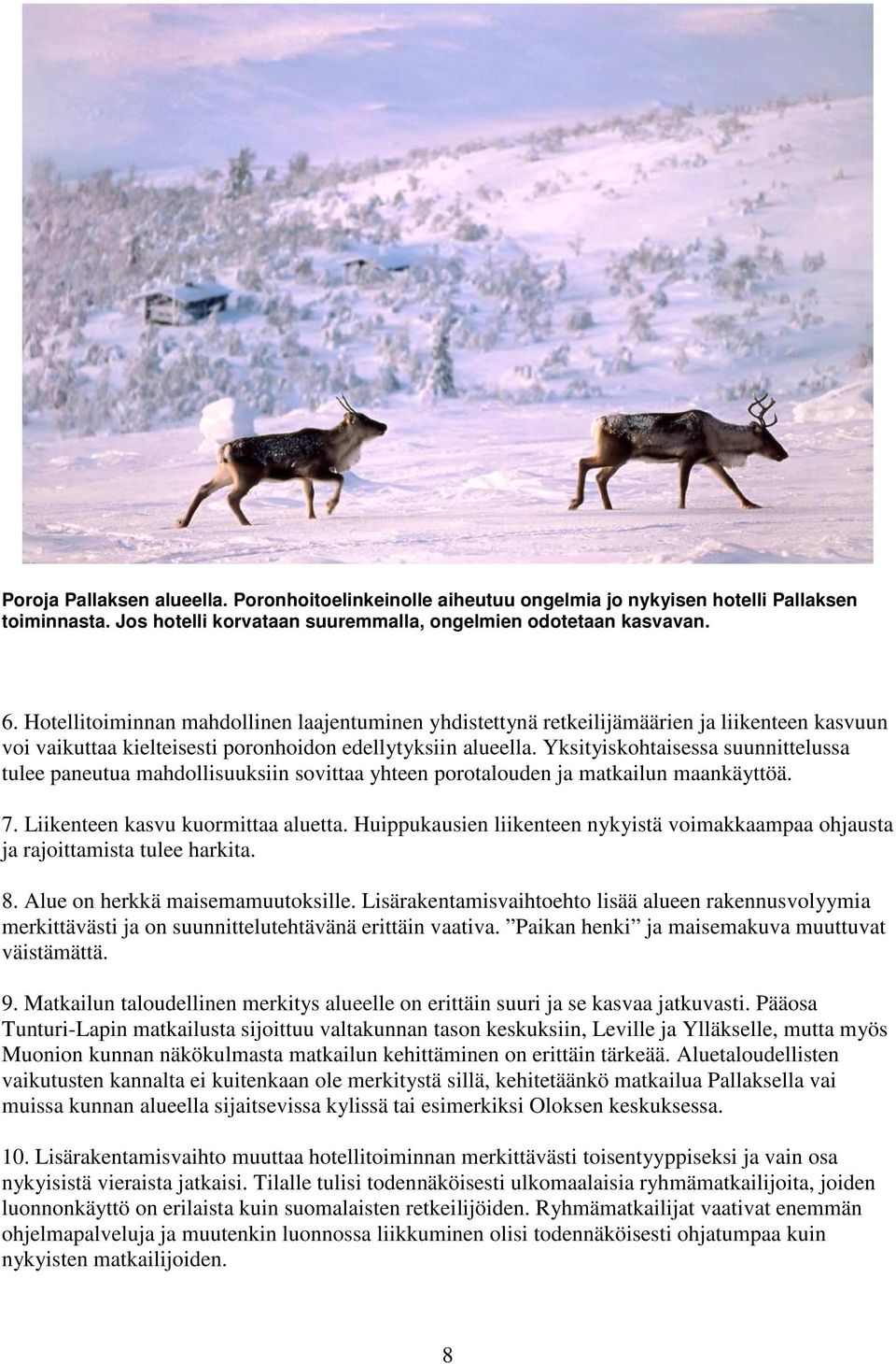 Yksityiskohtaisessa suunnittelussa tulee paneutua mahdollisuuksiin sovittaa yhteen porotalouden ja matkailun maankäyttöä. 7. Liikenteen kasvu kuormittaa aluetta.