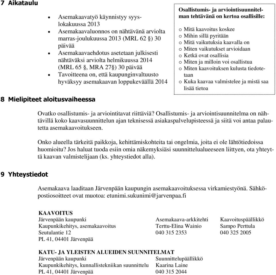 tehtävänä on kertoa osallisille: o Mitä kaavoitus koskee o Mihin sillä pyritään o Mitä vaikutuksia kaavalla on o Miten vaikutukset arvioidaan o Ketkä ovat osallisia o Miten ja milloin voi osallistua