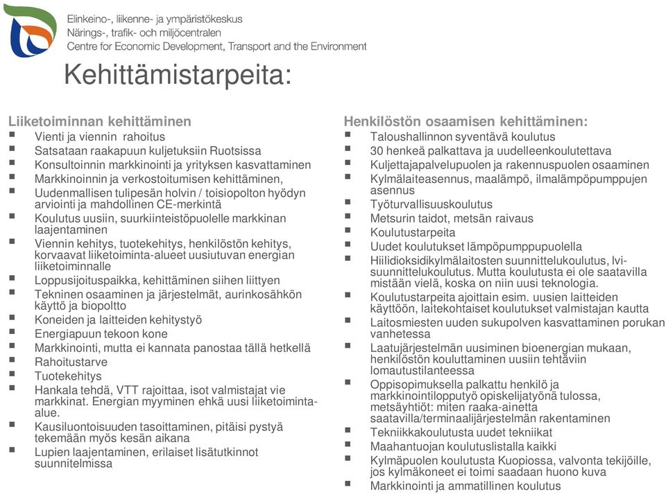 kehitys, tuotekehitys, henkilöstön kehitys, korvaavat liiketoiminta-alueet uusiutuvan energian liiketoiminnalle Loppusijoituspaikka, kehittäminen siihen liittyen Tekninen osaaminen ja järjestelmät,