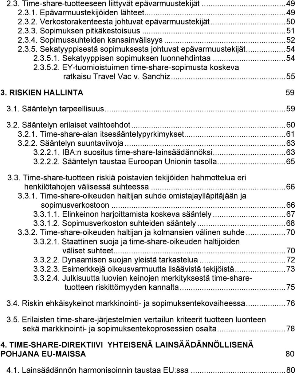 Sanchiz...55 3. RISKIEN HALLINTA 59 3.1. Sääntelyn tarpeellisuus...59 3.2. Sääntelyn erilaiset vaihtoehdot...60 3.2.1. Time-share-alan itsesääntelypyrkimykset...61 3.2.2. Sääntelyn suuntaviivoja...63 3.