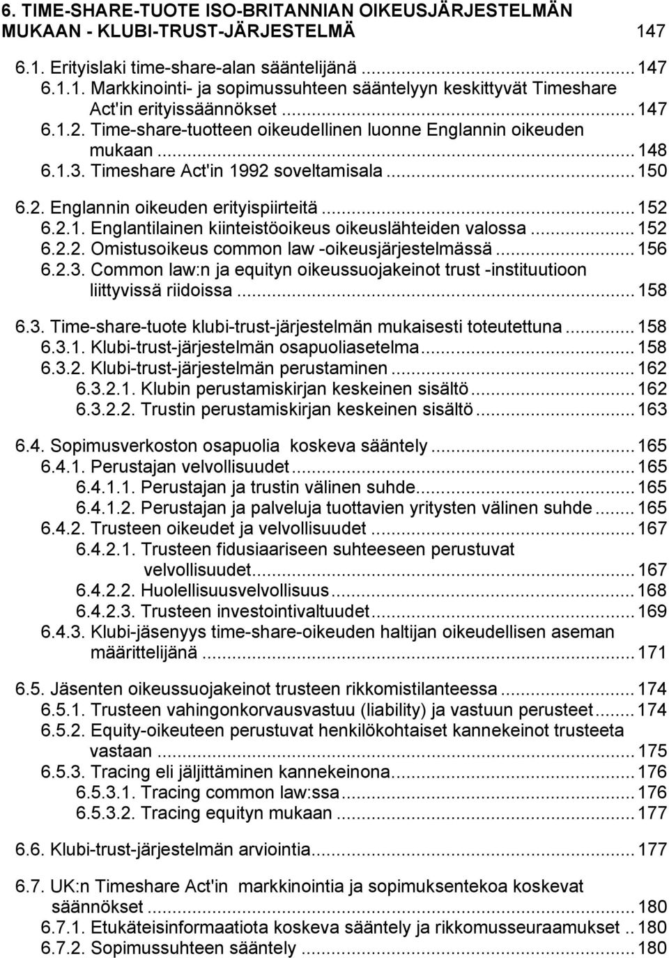 ..152 6.2.2. Omistusoikeus common law -oikeusjärjestelmässä...156 6.2.3. Common law:n ja equityn oikeussuojakeinot trust -instituutioon liittyvissä riidoissa...158 6.3. Time-share-tuote klubi-trust-järjestelmän mukaisesti toteutettuna.