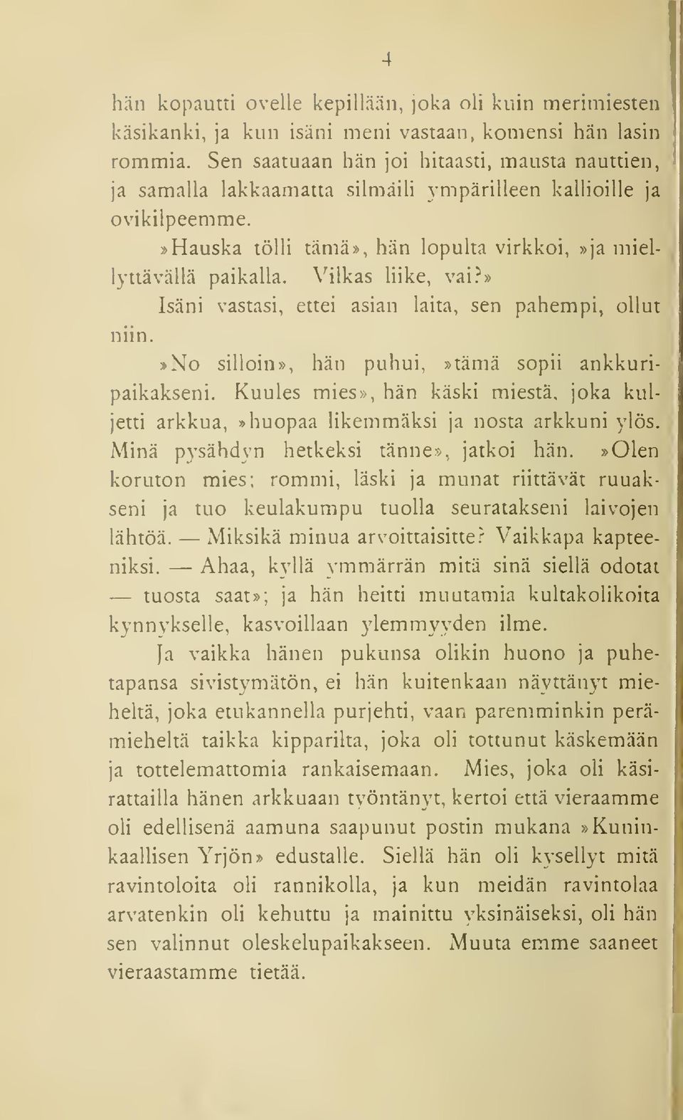 Vilkas liike, vai.^> Isäni vastasi, ettei asian laita, sen pahempi, ollut niin.»no silloin», hän puhui,»tämä sopii ankkuripaikakseni.