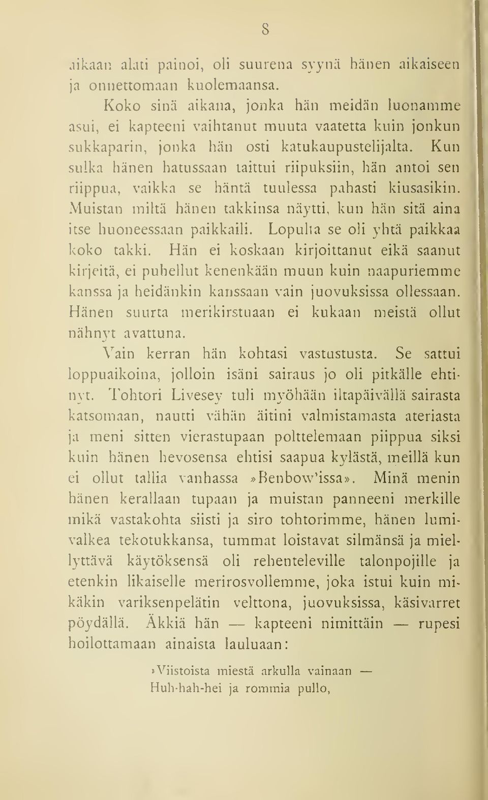 Kun sulka hänen hatussaan taittui riipuksiin, hän antoi sen riippua, vaikka se häntä tuulessa pahasti kiusasikin. Muistan iniltä hänen takkinsa näytti, kun hän sitä aina itse huoneessaan paikkaili.