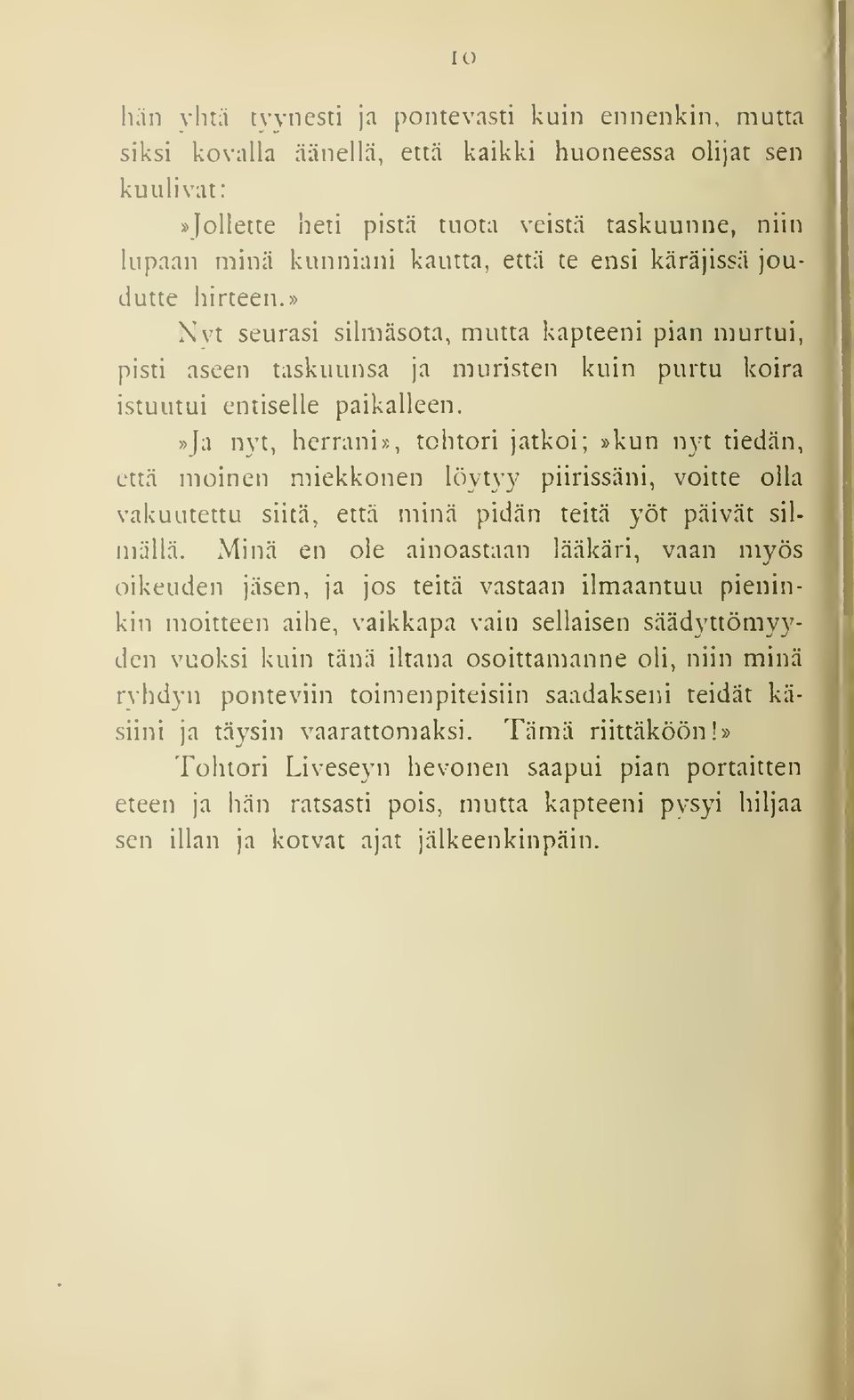 »ja nvt, herrani», tohtori jatkoi;»kun nyt tiedän, että moinen miekkonen löytyy piirissäni, voitte olla vakuutettu siitä, että minä pidän teitä yöt päivät silmällä.