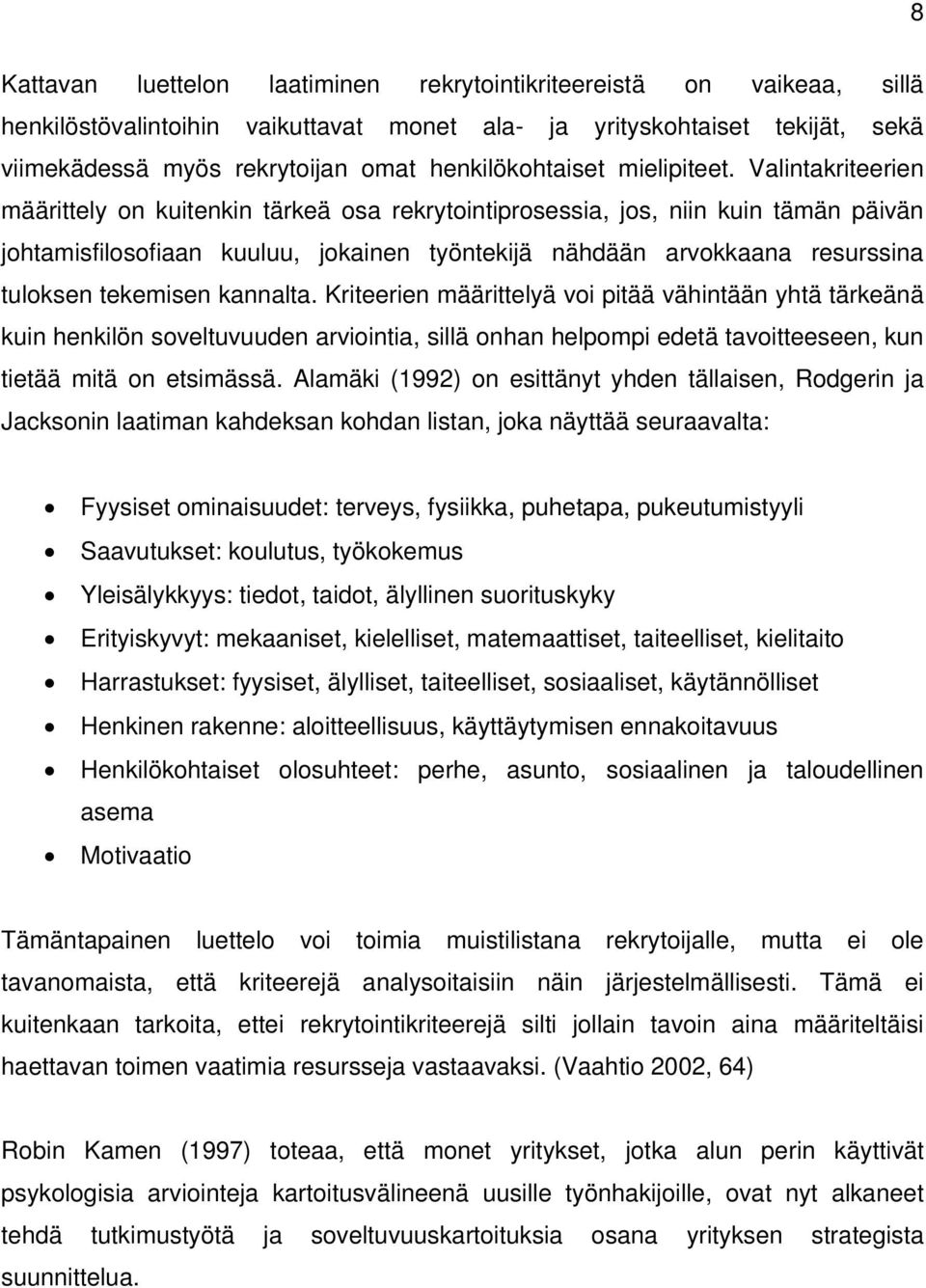 Valintakriteerien määrittely on kuitenkin tärkeä osa rekrytointiprosessia, jos, niin kuin tämän päivän johtamisfilosofiaan kuuluu, jokainen työntekijä nähdään arvokkaana resurssina tuloksen tekemisen