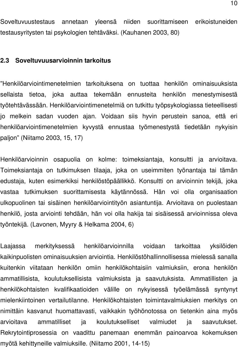 työtehtävässään. Henkilöarviointimenetelmiä on tutkittu työpsykologiassa tieteellisesti jo melkein sadan vuoden ajan.