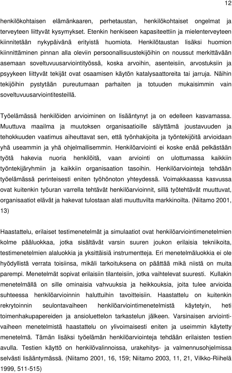 Henkilötaustan lisäksi huomion kiinnittäminen pinnan alla oleviin persoonallisuustekijöihin on noussut merkittävään asemaan soveltuvuusarviointityössä, koska arvoihin, asenteisiin, arvostuksiin ja