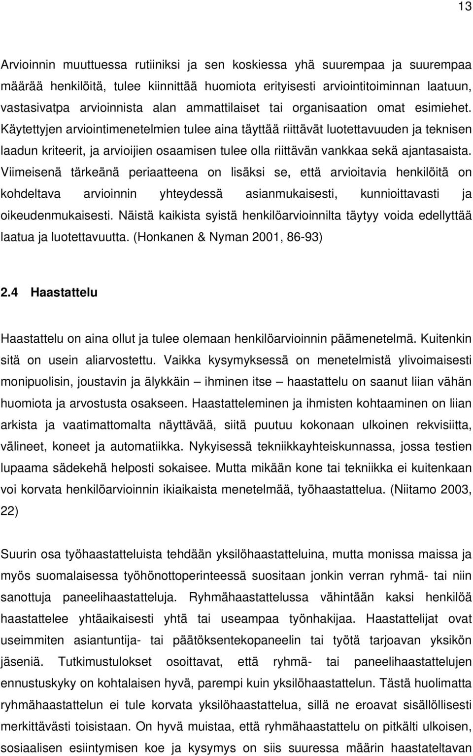 Käytettyjen arviointimenetelmien tulee aina täyttää riittävät luotettavuuden ja teknisen laadun kriteerit, ja arvioijien osaamisen tulee olla riittävän vankkaa sekä ajantasaista.