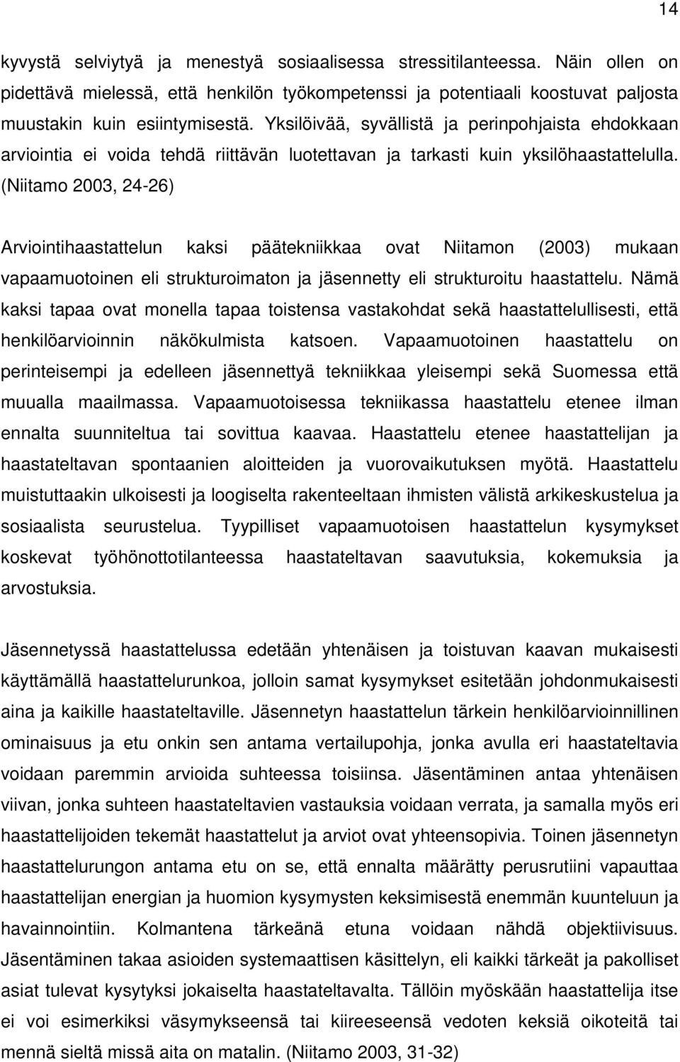 (Niitamo 2003, 24-26) Arviointihaastattelun kaksi päätekniikkaa ovat Niitamon (2003) mukaan vapaamuotoinen eli strukturoimaton ja jäsennetty eli strukturoitu haastattelu.