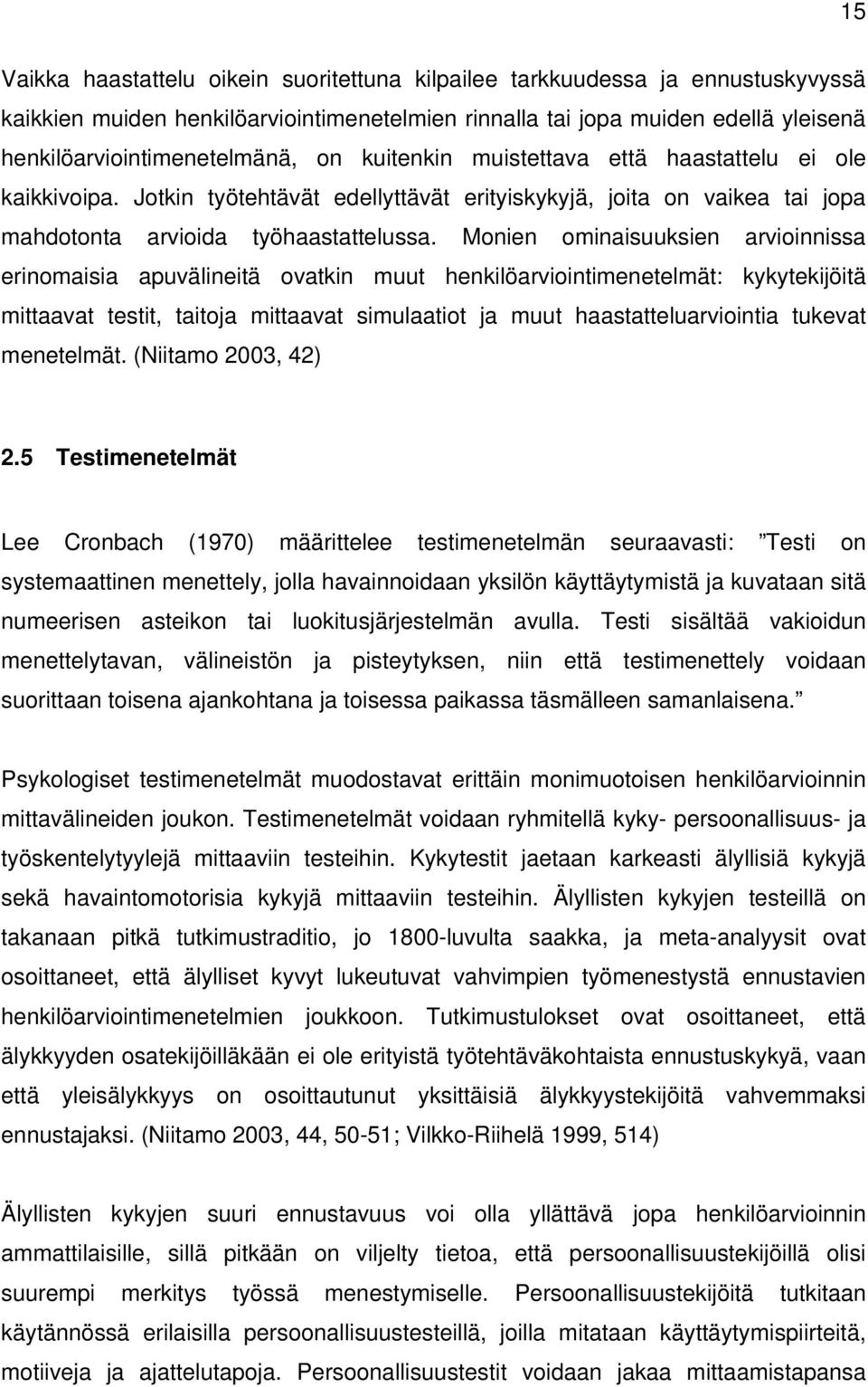 Monien ominaisuuksien arvioinnissa erinomaisia apuvälineitä ovatkin muut henkilöarviointimenetelmät: kykytekijöitä mittaavat testit, taitoja mittaavat simulaatiot ja muut haastatteluarviointia