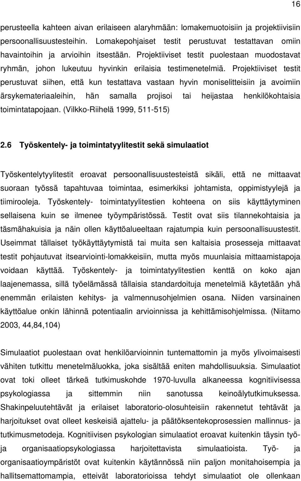 Projektiiviset testit perustuvat siihen, että kun testattava vastaan hyvin moniselitteisiin ja avoimiin ärsykemateriaaleihin, hän samalla projisoi tai heijastaa henkilökohtaisia toimintatapojaan.