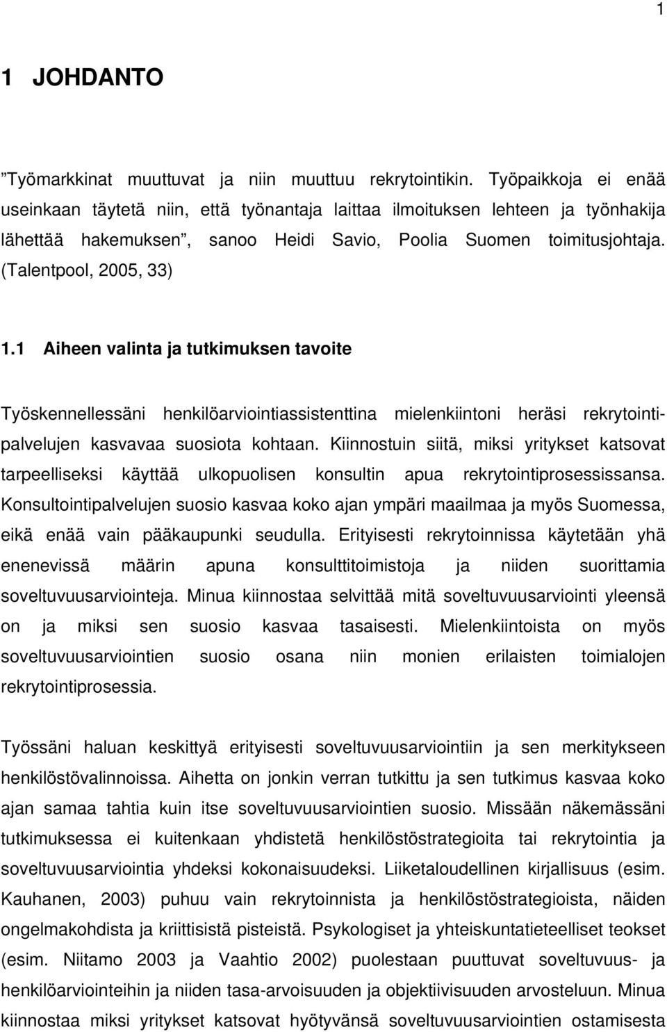 1 Aiheen valinta ja tutkimuksen tavoite Työskennellessäni henkilöarviointiassistenttina mielenkiintoni heräsi rekrytointipalvelujen kasvavaa suosiota kohtaan.