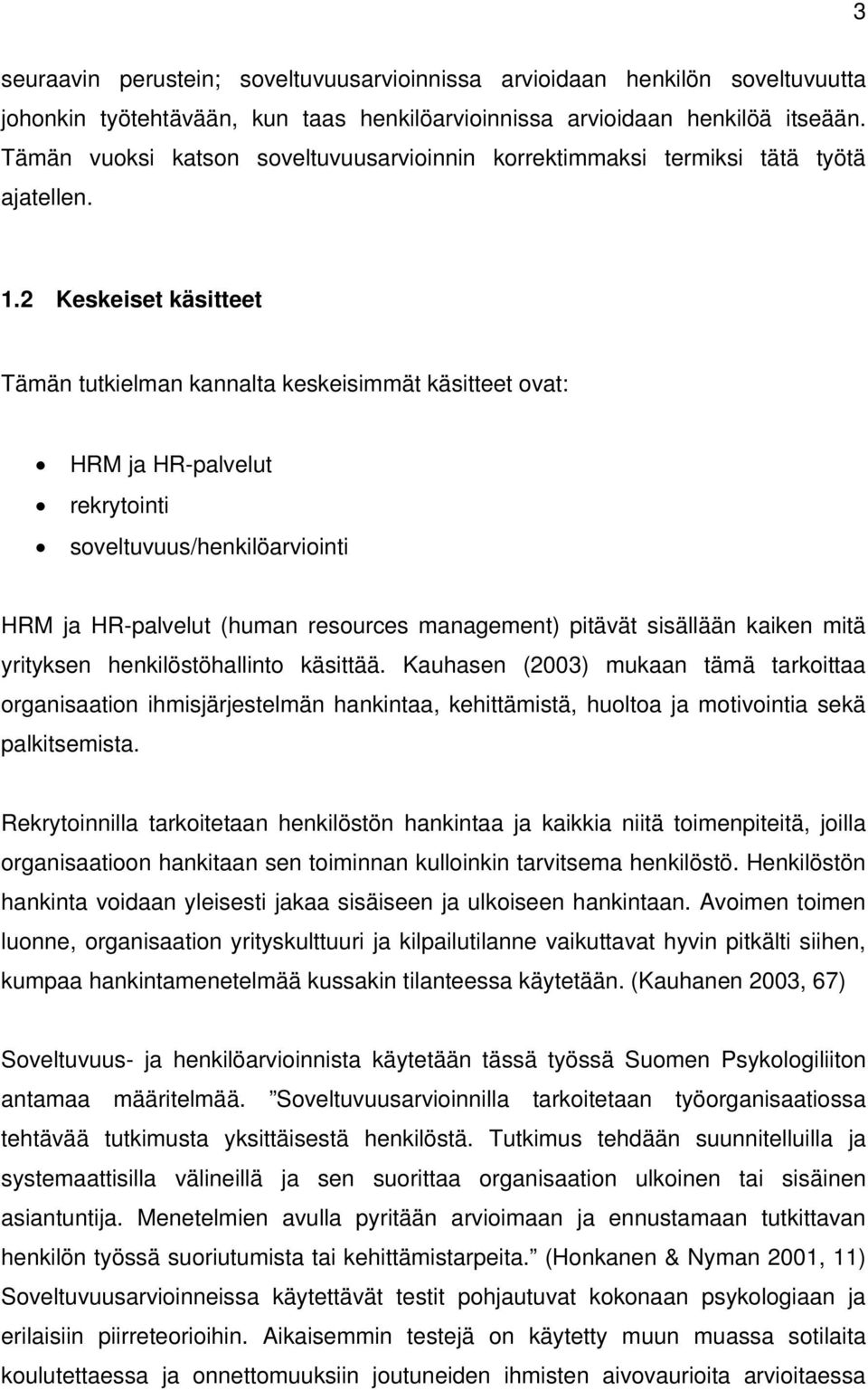 2 Keskeiset käsitteet Tämän tutkielman kannalta keskeisimmät käsitteet ovat: HRM ja HR-palvelut rekrytointi soveltuvuus/henkilöarviointi HRM ja HR-palvelut (human resources management) pitävät