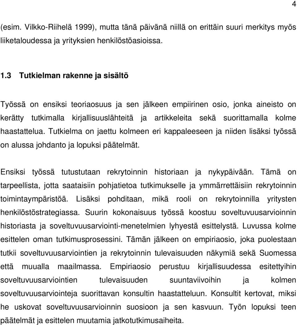 3 Tutkielman rakenne ja sisältö Työssä on ensiksi teoriaosuus ja sen jälkeen empiirinen osio, jonka aineisto on kerätty tutkimalla kirjallisuuslähteitä ja artikkeleita sekä suorittamalla kolme