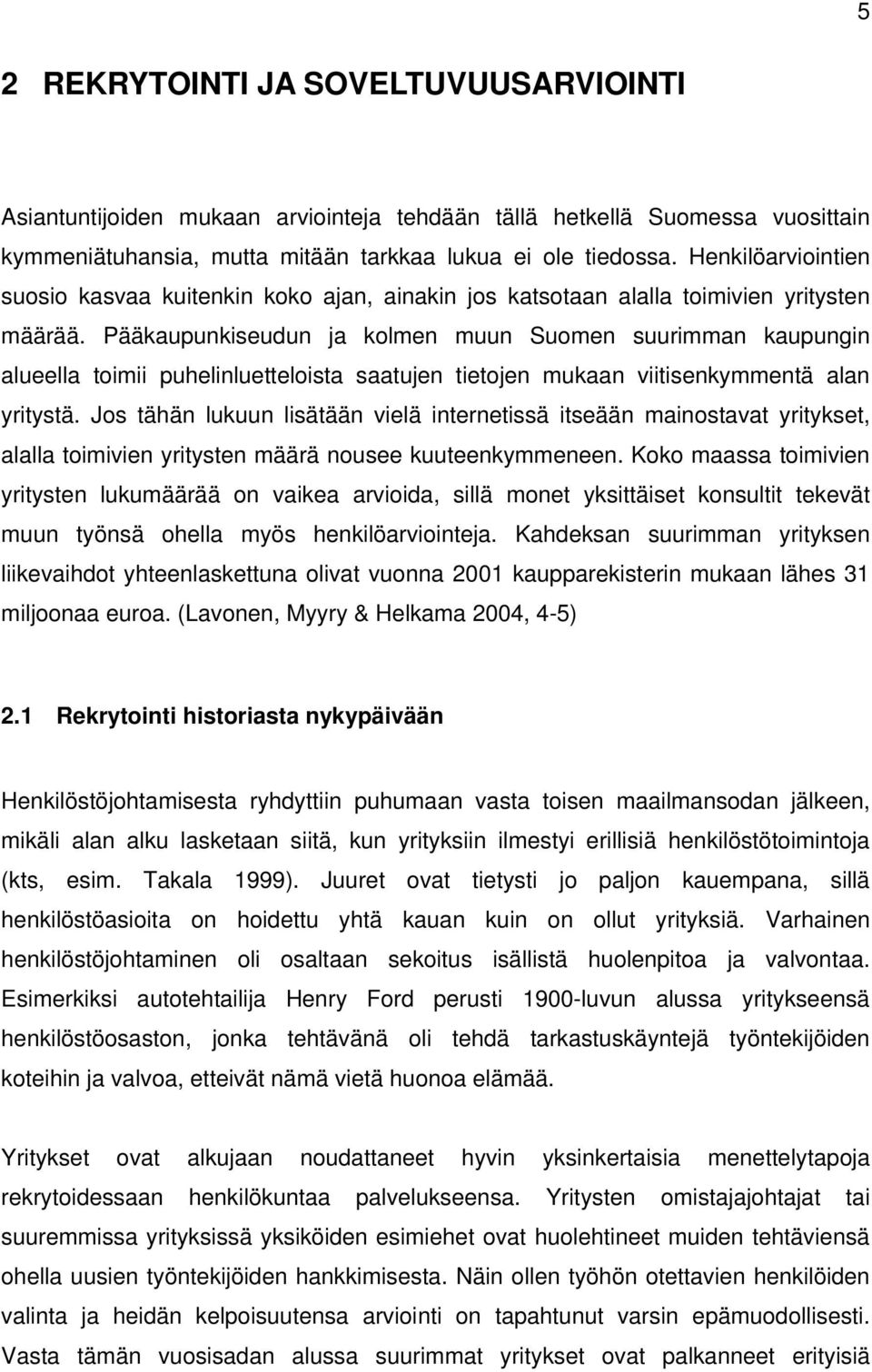 Pääkaupunkiseudun ja kolmen muun Suomen suurimman kaupungin alueella toimii puhelinluetteloista saatujen tietojen mukaan viitisenkymmentä alan yritystä.