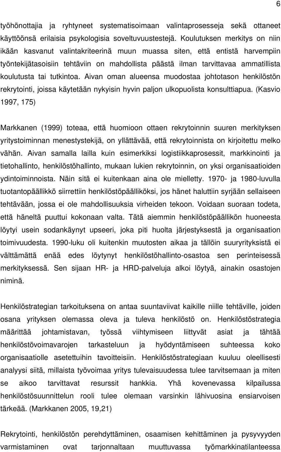 tai tutkintoa. Aivan oman alueensa muodostaa johtotason henkilöstön rekrytointi, joissa käytetään nykyisin hyvin paljon ulkopuolista konsulttiapua.