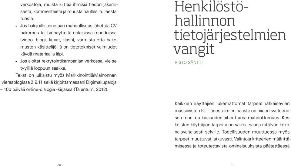 käydä materiaalia läpi. Jos aloitat rekrytointikampanjan verkossa, vie se tyylillä loppuun saakka. Teksti on julkaistu myös Markkinointi&Mainonnan vierasblogissa 2.9.