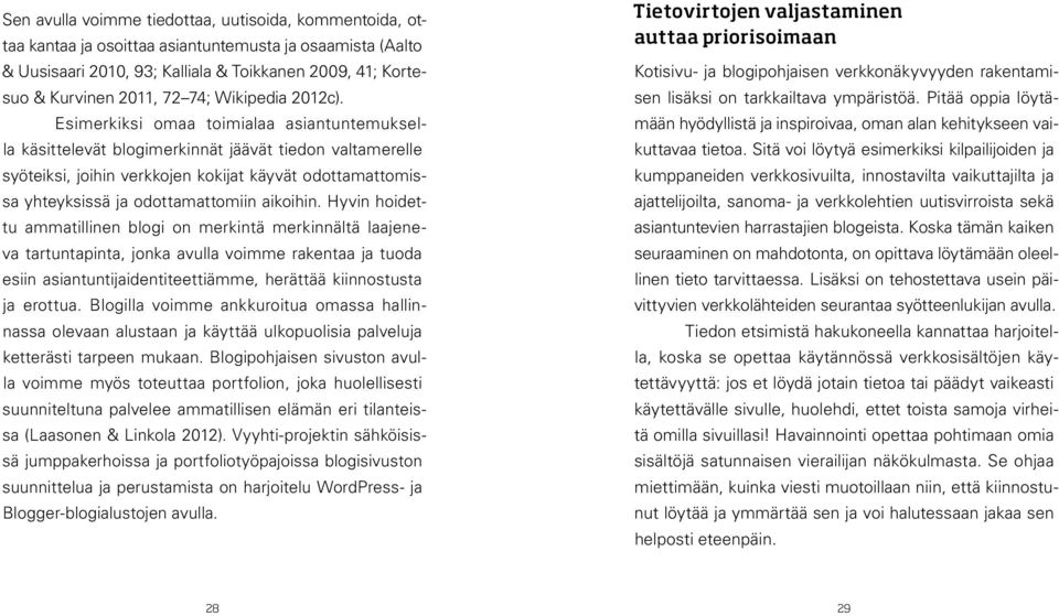 Esimerkiksi omaa toimialaa asiantuntemuksella käsittelevät blogimerkinnät jäävät tiedon valtamerelle syöteiksi, joihin verkkojen kokijat käyvät odottamattomissa yhteyksissä ja odottamattomiin