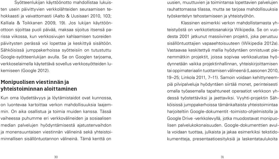 Sähköisissä jumppakerhoissa syötteisiin on tutustuttu Google-syötteenlukijan avulla. Se on Googlen tarjoama, verkkoselaimella käytettävä sovellus verkkosyötteiden lukemiseen (Google 2012).