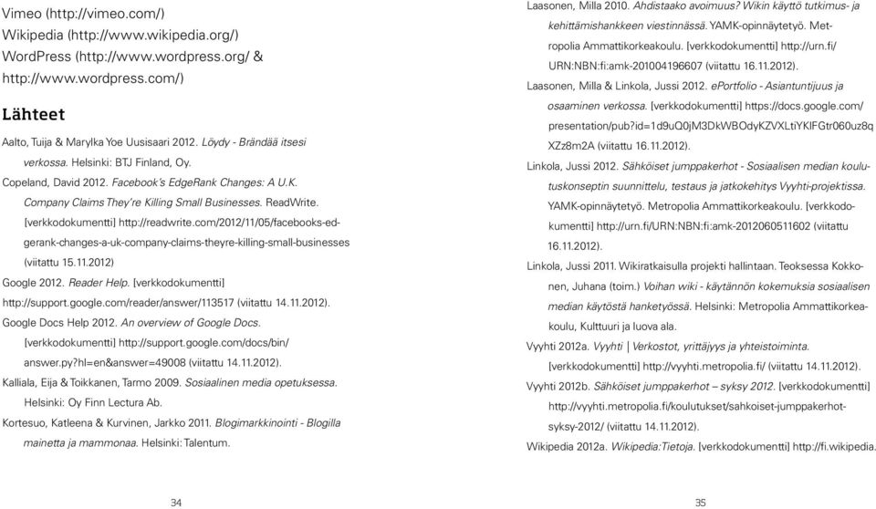 [verkkodokumentti] http://readwrite.com/2012/11/05/facebooks-edgerank-changes-a-uk-company-claims-theyre-killing-small-businesses (viitattu 15.11.2012) Google 2012. Reader Help.