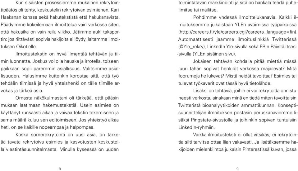 Ilmoitustekstin on hyvä ilmentää tehtävän ja tiimin luonnetta. Joskus voi olla hauska ja irrotella, toiseen paikkaan sopii paremmin asiallisuus. Valitsimme asiallisuuden.