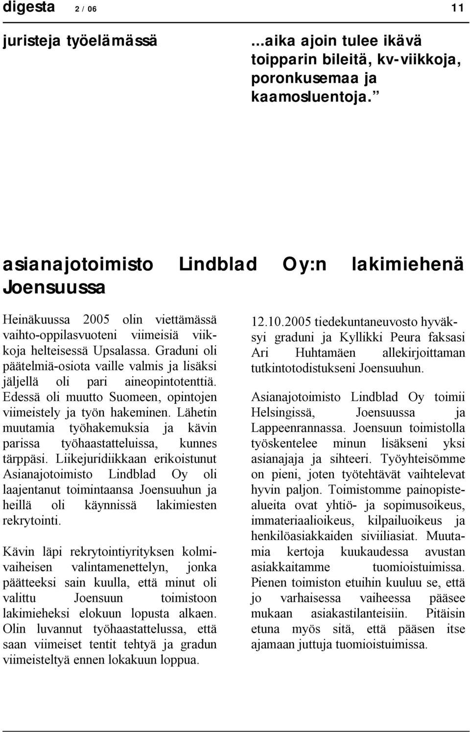 Graduni oli päätelmiä osiota vaille valmis ja lisäksi jäljellä oli pari aineopintotenttiä. Edessä oli muutto Suomeen, opintojen viimeistely ja työn hakeminen.