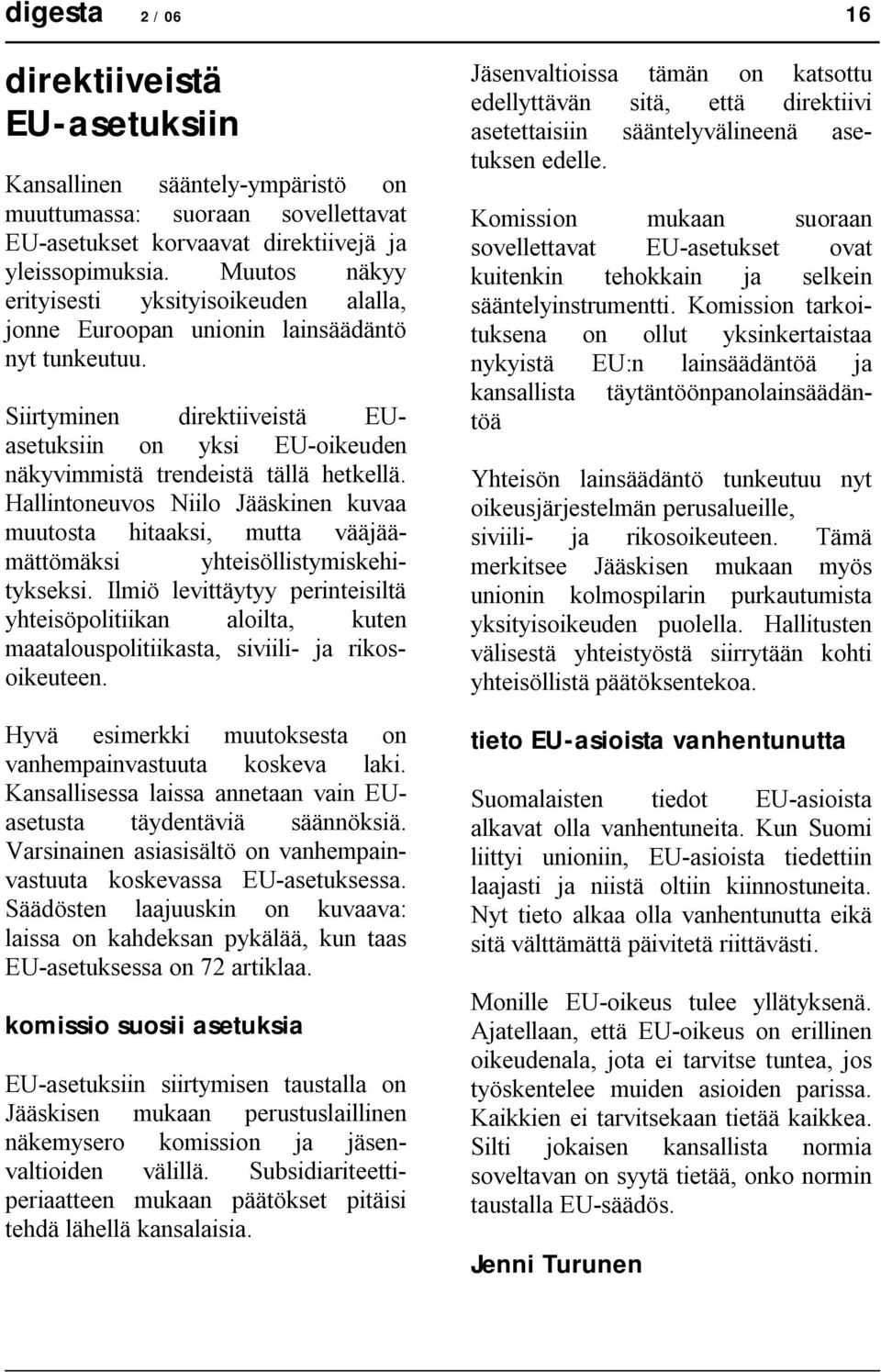 Hallintoneuvos Niilo Jääskinen kuvaa muutosta hitaaksi, mutta vääjäämättömäksi yhteisöllistymiskehitykseksi.
