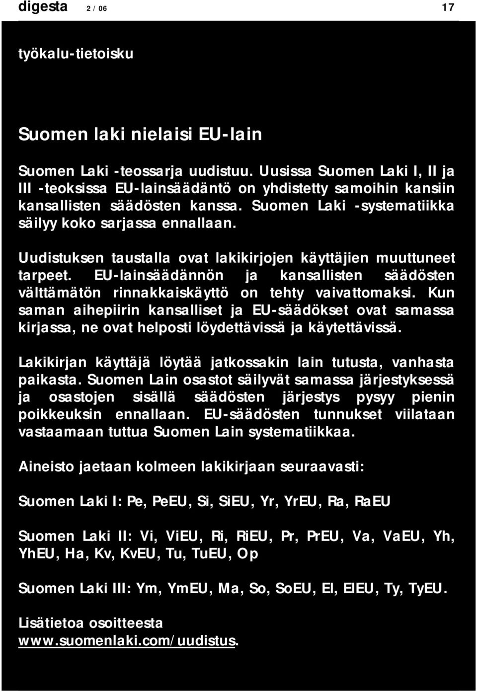 Uudistuksen taustalla ovat lakikirjojen käyttäjien muuttuneet tarpeet. EU lainsäädännön ja kansallisten säädösten välttämätön rinnakkaiskäyttö on tehty vaivattomaksi.