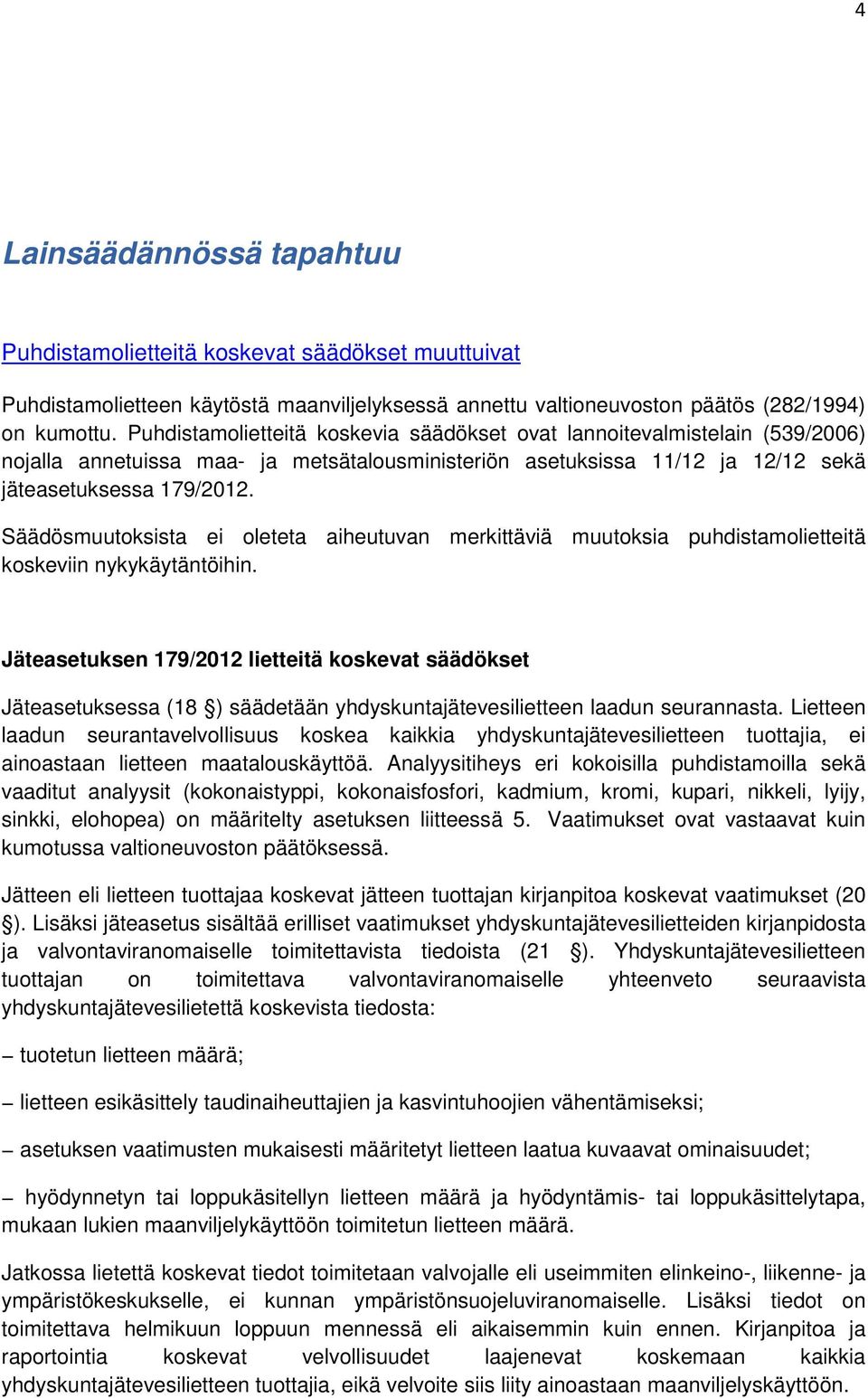 Säädösmuutoksista ei oleteta aiheutuvan merkittäviä muutoksia puhdistamolietteitä koskeviin nykykäytäntöihin.