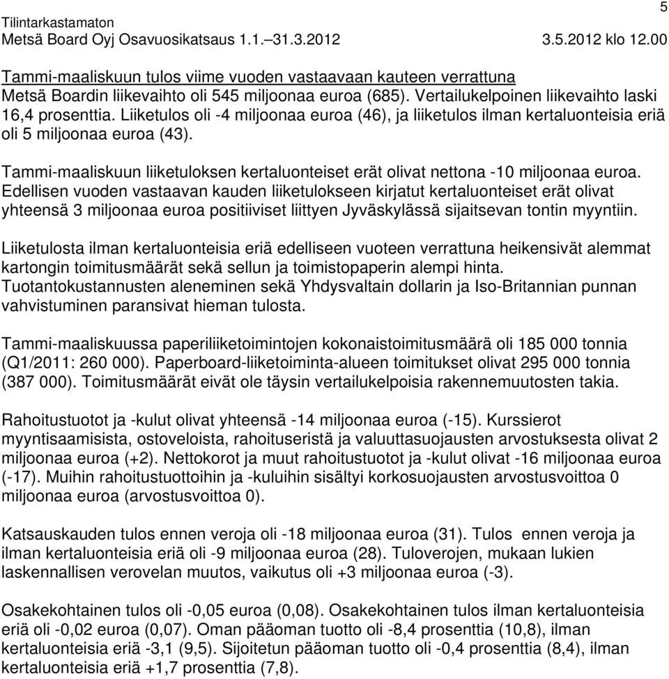 Edellisen vuoden vastaavan kauden liiketulokseen kirjatut kertaluonteiset erät olivat yhteensä 3 miljoonaa euroa positiiviset liittyen Jyväskylässä sijaitsevan tontin myyntiin.