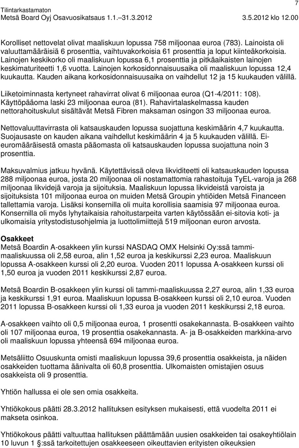 Kauden aikana korkosidonnaisuusaika on vaihdellut 12 ja 15 kuukauden välillä. Liiketoiminnasta kertyneet rahavirrat olivat 6 miljoonaa euroa (Q1-4/2011: 108).