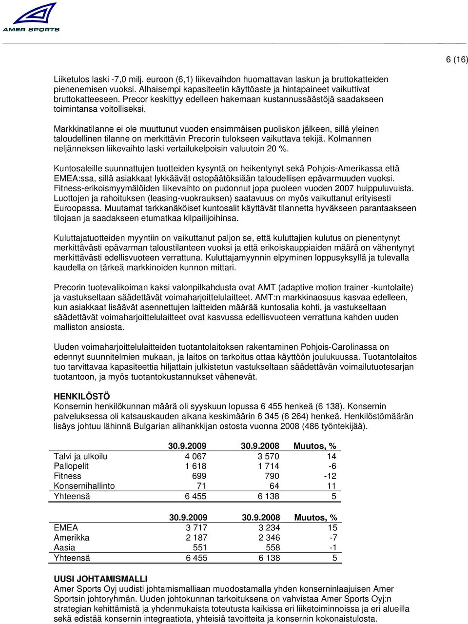 Markkinatilanne ei ole muuttunut vuoden ensimmäisen puoliskon jälkeen, sillä yleinen taloudellinen tilanne on merkittävin Precorin tulokseen vaikuttava tekijä.