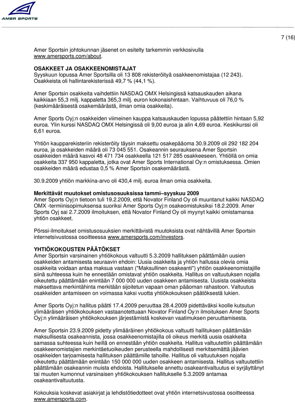 Amer Sportsin osakkeita vaihdettiin NASDAQ OMX Helsingissä katsauskauden aikana kaikkiaan 55,3 milj. kappaletta 365,3 milj. euron kokonaishintaan.