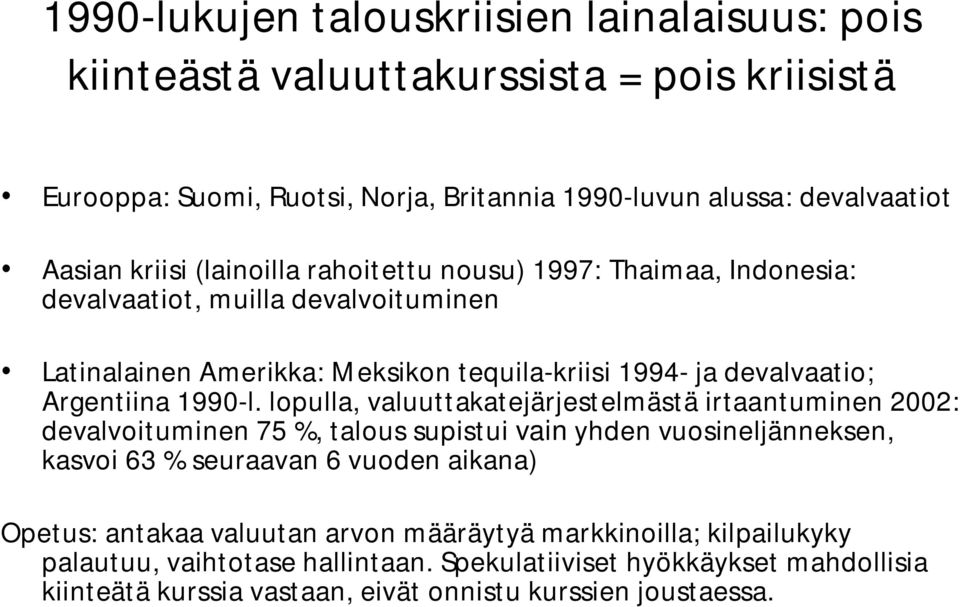 lopulla, valuuttakatejärjestelmästä irtaantuminen 2002: devalvoituminen 75 %, talous supistui vain yhden vuosineljänneksen, kasvoi 63 % seuraavan 6 vuoden aikana) Opetus: antakaa