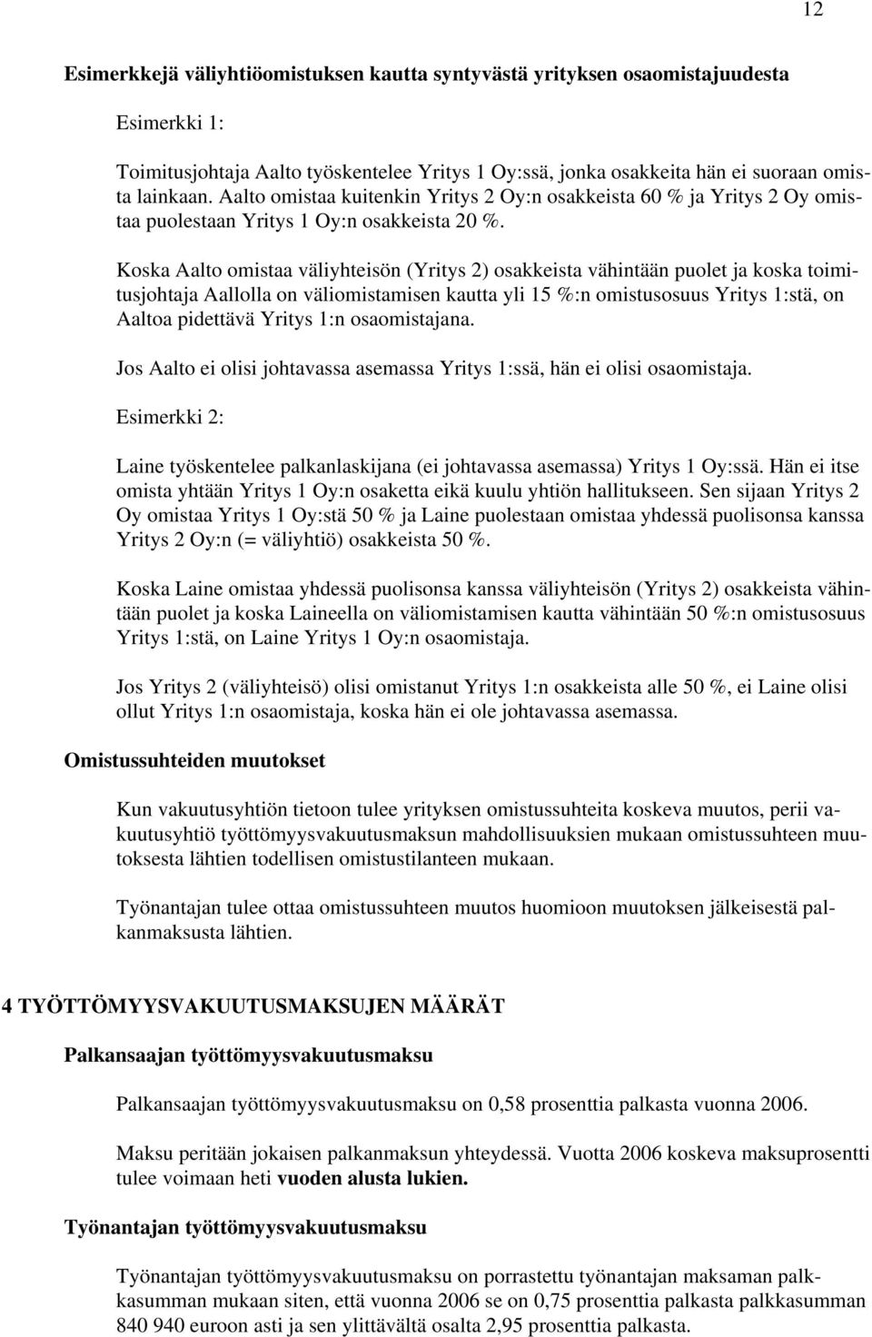 Koska Aalto omistaa väliyhteisön (Yritys 2) osakkeista vähintään puolet ja koska toimitusjohtaja Aallolla on väliomistamisen kautta yli 15 %:n omistusosuus Yritys 1:stä, on Aaltoa pidettävä Yritys