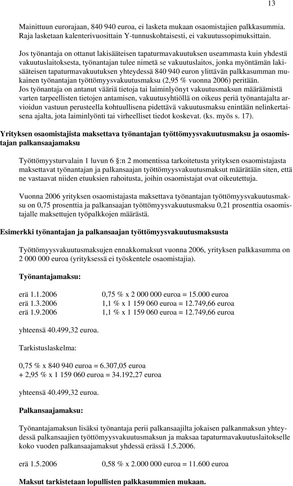 tapaturmavakuutuksen yhteydessä 840 940 euron ylittävän palkkasumman mukainen työnantajan työttömyysvakuutusmaksu (2,95 % vuonna 2006) peritään.