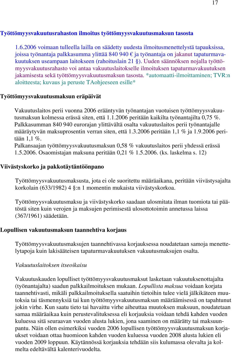 (rahoituslain 21 ). Uuden säännöksen nojalla työttömyysvakuutusrahasto voi antaa vakuutuslaitokselle ilmoituksen tapaturmavakuutuksen jakamisesta sekä työttömyysvakuutusmaksun tasosta.