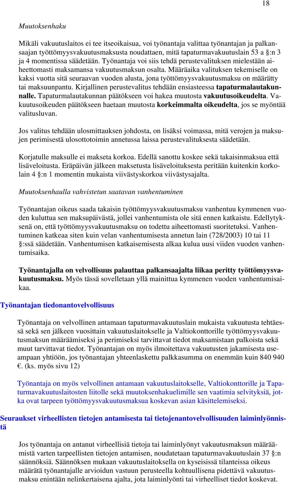 Määräaika valituksen tekemiselle on kaksi vuotta sitä seuraavan vuoden alusta, jona työttömyysvakuutusmaksu on määrätty tai maksuunpantu.