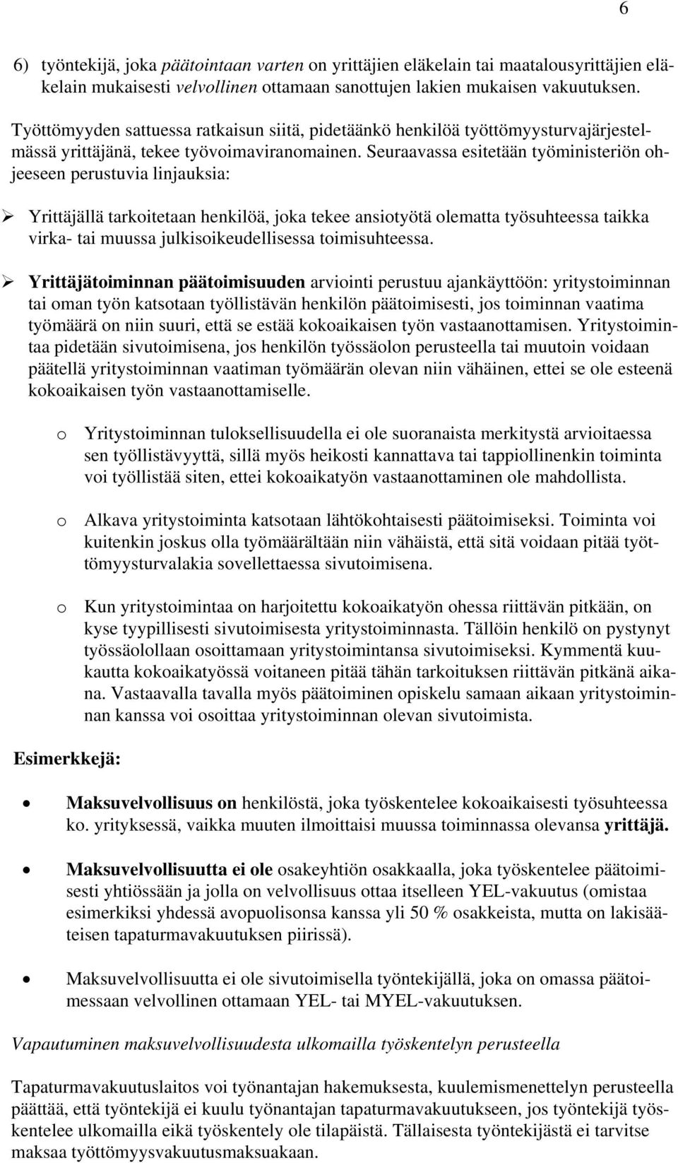 Seuraavassa esitetään työministeriön ohjeeseen perustuvia linjauksia: Yrittäjällä tarkoitetaan henkilöä, joka tekee ansiotyötä olematta työsuhteessa taikka virka- tai muussa julkisoikeudellisessa
