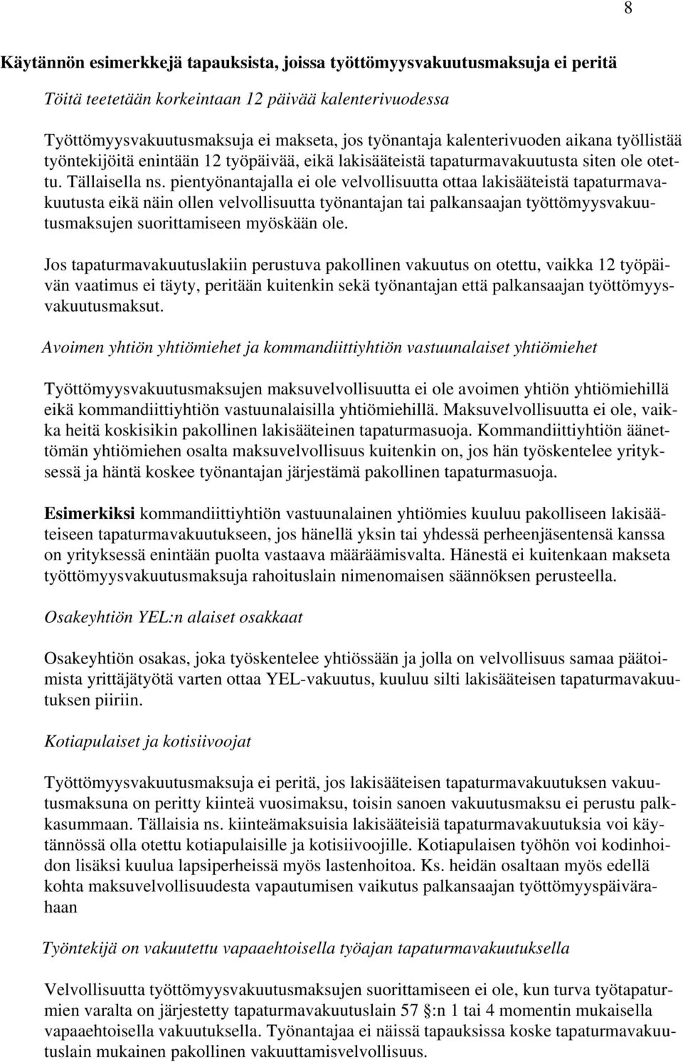 pientyönantajalla ei ole velvollisuutta ottaa lakisääteistä tapaturmavakuutusta eikä näin ollen velvollisuutta työnantajan tai palkansaajan työttömyysvakuutusmaksujen suorittamiseen myöskään ole.