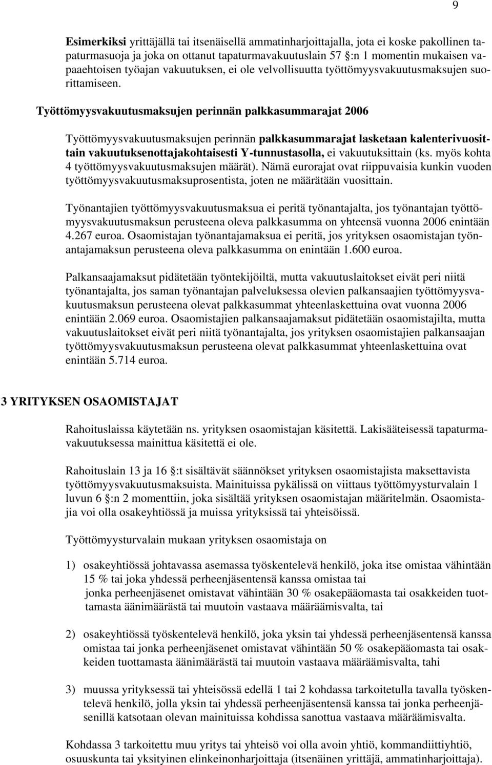 Työttömyysvakuutusmaksujen perinnän palkkasummarajat 2006 Työttömyysvakuutusmaksujen perinnän palkkasummarajat lasketaan kalenterivuosittain vakuutuksenottajakohtaisesti Y-tunnustasolla, ei
