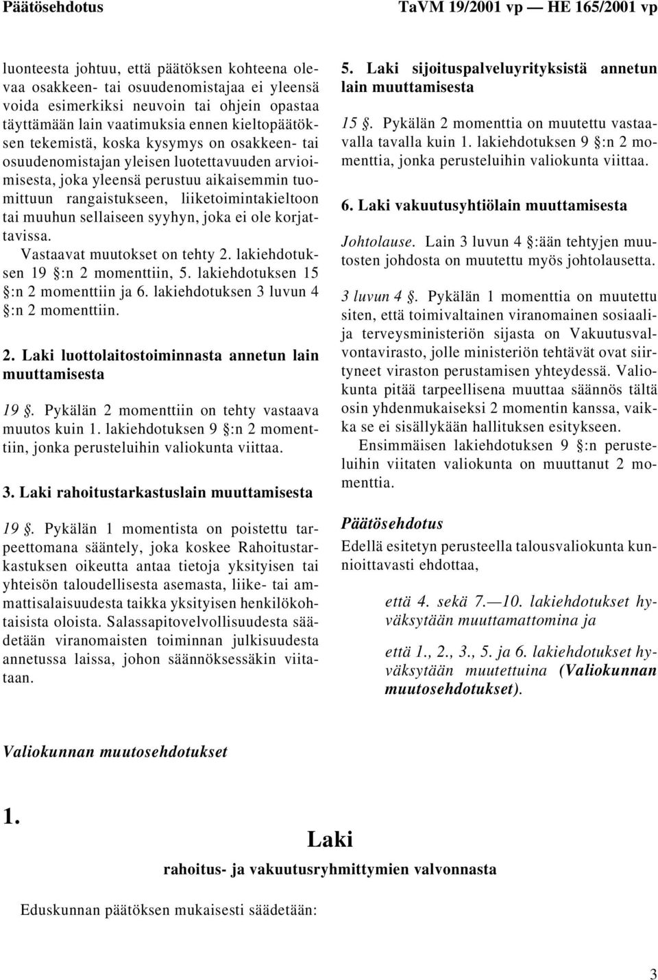 liiketoimintakieltoon tai muuhun sellaiseen syyhyn, joka ei ole korjattavissa. Vastaavat muutokset on tehty 2. lakiehdotuksen 19 :n 2 momenttiin, 5. lakiehdotuksen 15 :n 2 momenttiin ja 6.