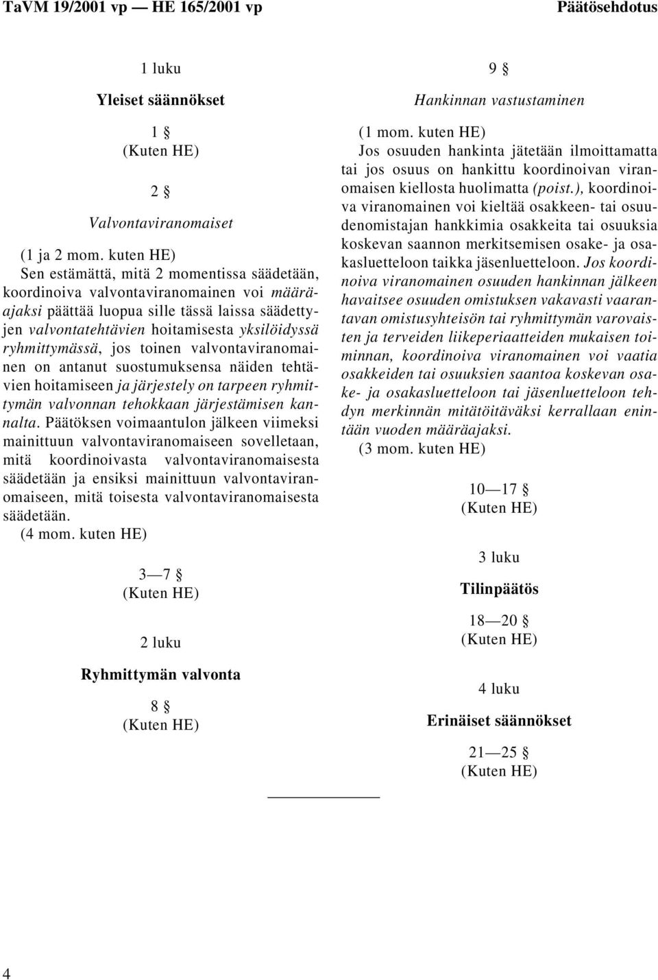 ryhmittymässä, jos toinen valvontaviranomainen on antanut suostumuksensa näiden tehtävien hoitamiseen ja järjestely on tarpeen ryhmittymän valvonnan tehokkaan järjestämisen kannalta.